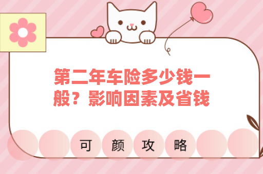 第二年车险多少钱一般？影响因素及省钱攻略全解析