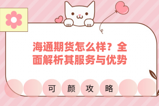 海通期货怎么样？全面解析其服务与优势