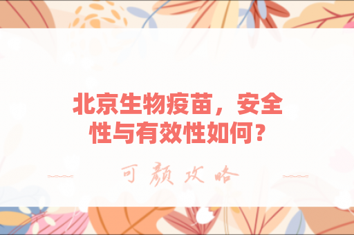 北京生物疫苗，安全性与有效性如何？