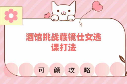 酒馆挑战藏镜仕女逃课打法