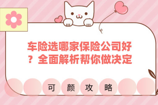 车险选哪家保险公司好？全面解析帮你做决定