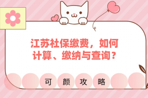 江苏社保缴费，如何计算、缴纳与查询？