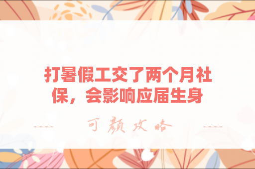 打暑假工交了两个月社保，会影响应届生身份吗？