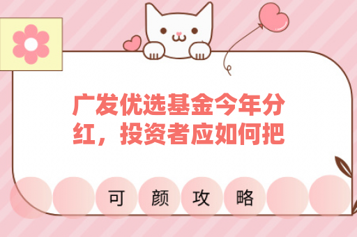 广发优选基金今年分红，投资者应如何把握机会？
