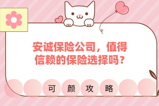 安诚保险公司，值得信赖的保险选择吗？