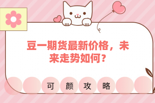 豆一期货最新价格，未来走势如何？
