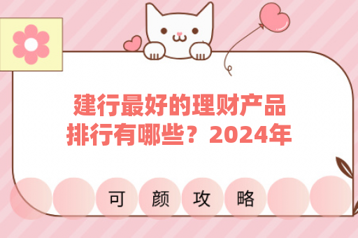 建行最好的理财产品排行有哪些？2024年最新推荐