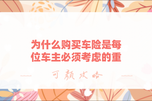 为什么购买车险是每位车主必须考虑的重要事项？