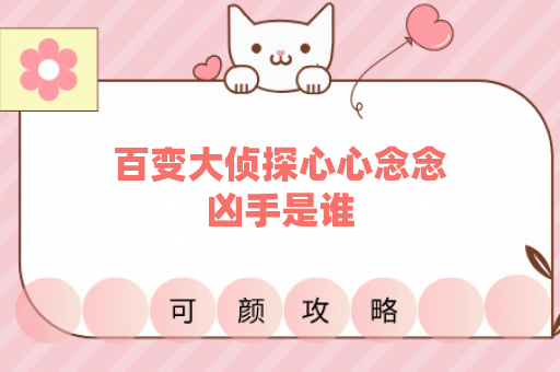 百变大侦探心心念念凶手是谁