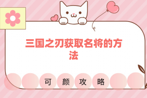 三国之刃获取名将的方法
