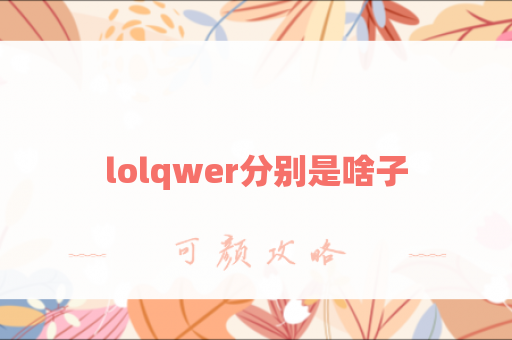 lolqwer分别是啥子
