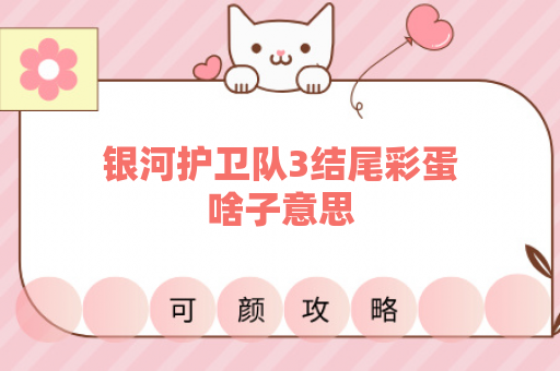银河护卫队3结尾彩蛋啥子意思