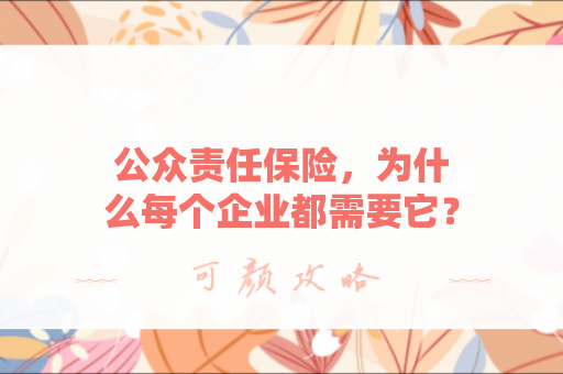 公众责任保险，为什么每个企业都需要它？