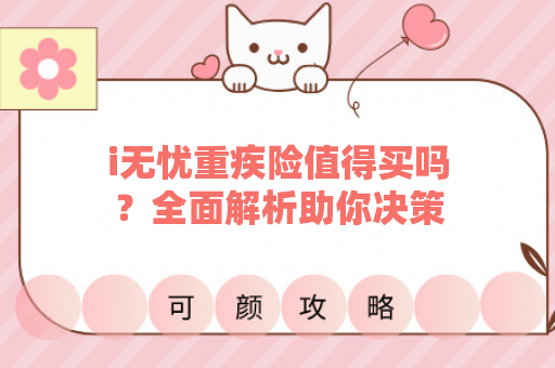 i无忧重疾险值得买吗？全面解析助你决策