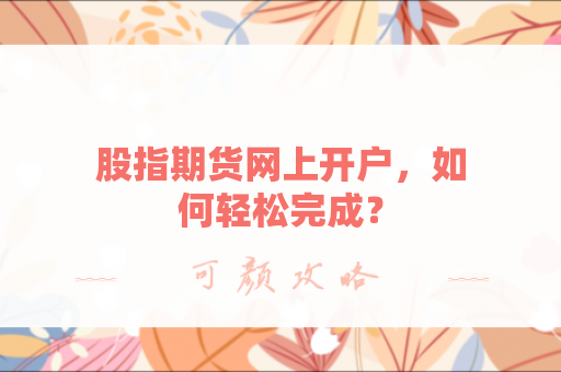 股指期货网上开户，如何轻松完成？