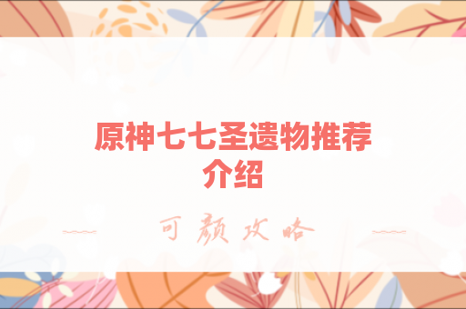 原神七七圣遗物推荐介绍