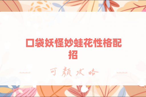 口袋妖怪妙蛙花性格配招