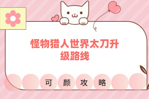 怪物猎人世界太刀升级路线