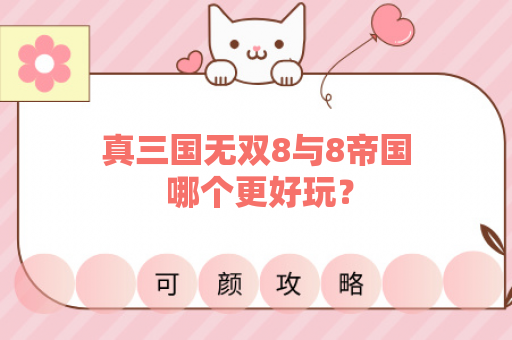 真三国无双8与8帝国 哪个更好玩？