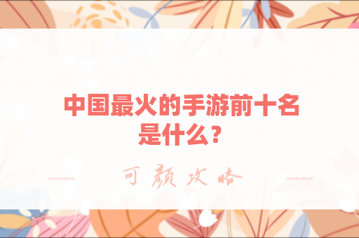 中国最火的手游前十名是什么？